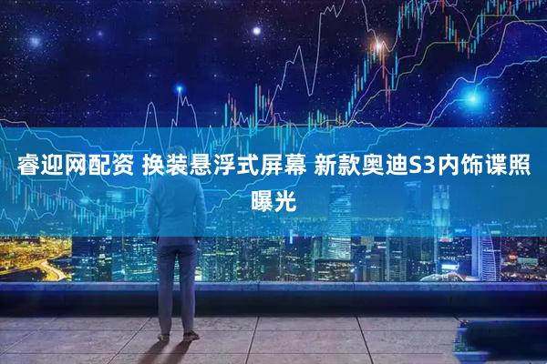 睿迎网配资 换装悬浮式屏幕 新款奥迪S3内饰谍照曝光