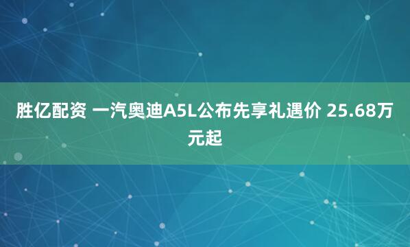 胜亿配资 一汽奥迪A5L公布先享礼遇价 25.68万元起